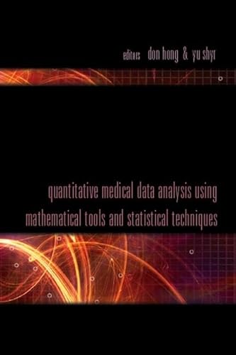 QUANTITATIVE MEDICAL DATA ANALYSIS USING MATHEMATICAL TOOLS AND STATISTICAL TECHNIQUES (9789812704610) by Hong, Don; Shyr, Yu