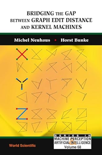 Bridging the Gap Between Graph Edit Distance and Kernel Machines (Machine Perception and Artificial Intelligence) (9789812708175) by Neuhaus, Michel; Bunke, Horst