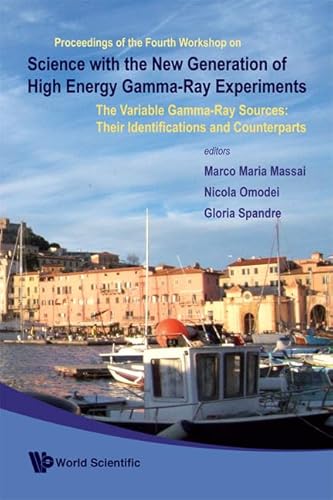 Stock image for Science with the New Generation of High Energy Gamma-Ray Experiments: The Variable Gamma-Ray Sources: Their Identifications and Counterparts - Proceedings of the Fourth Workshop for sale by dsmbooks