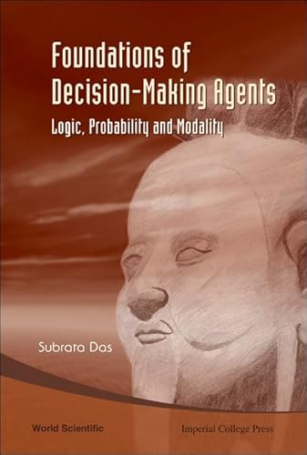 FOUNDATIONS OF DECISION-MAKING AGENTS: LOGIC, PROBABILITY AND MODALITY (9789812779830) by Das, Subrata