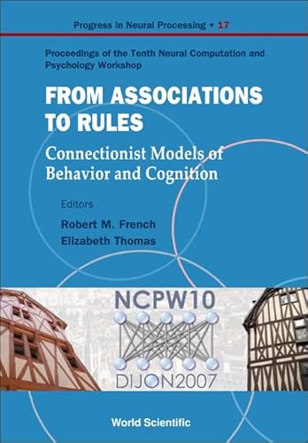 Imagen de archivo de From Association To Rules: Connectionist Models Of Behavior And Cognition - Proceedings Of The Tenth Neural Computation And Psychology Workshop (Progress in Neural Processing) a la venta por suffolkbooks