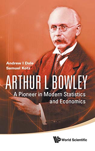 ARTHUR L BOWLEY: A PIONEER IN MODERN STATISTICS AND ECONOMICS (9789812835505) by Dale, Andrew I