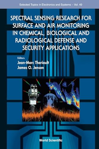 SPECTRAL SENSING RESEARCH FOR SURFACE AND AIR MONITORING IN CHEMICAL, BIOLOGICAL AND RADIOLOGICAL DEFENSE AND SECURITY APPLICATIONS (Selected Topics in Electronics and Systems, 49) (9789812835918) by Theriault, Jean-marc; Jensen, James O.