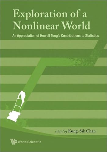 EXPLORATION OF A NONLINEAR WORLD: AN APPRECIATION OF HOWELL TONG'S CONTRIBUTIONS TO STATISTICS (9789812836274) by Chan, Kung-Sik