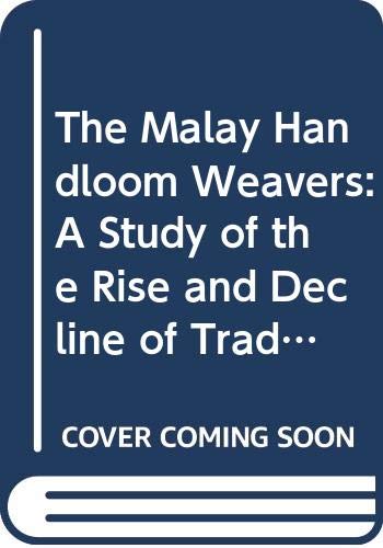 9789813016996: The Malay handloom weavers: A study of the rise and decline of traditional manufacture