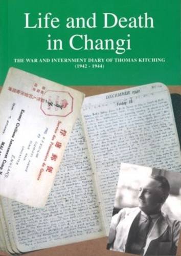 Imagen de archivo de Life and Death in Changi: The War and Internment Diary of Thomas Kitching [1942-1944] a la venta por HALCYON BOOKS