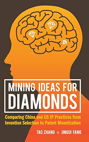Beispielbild fr Mining Ideas for Diamonds: Comparing China and US IP Practices from Invention Selection to Patent Monetization zum Verkauf von Bellwetherbooks