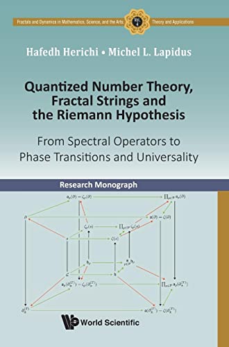 9789813230798: Quantized Number Theory, Fractal Strings and the Riemann Hypothesis: From Spectral Operators to Phase Transitions and Universality: 4 (Fractals And ... And The Arts: Theory And Applications)