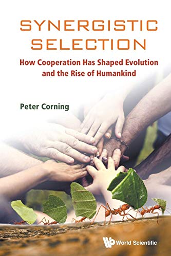 9789813234604: SYNERGISTIC SELECTION: HOW COOPERATION HAS SHAPED EVOLUTION AND THE RISE OF HUMANKIND