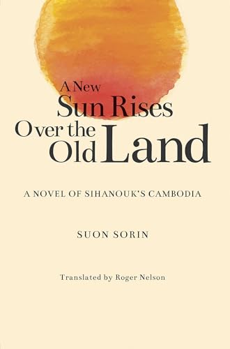 Stock image for A New Sun Rises Over the Old Land: A Novel of Sihanouk?s Cambodia for sale by Irish Booksellers