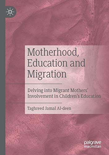 9789813294318: Motherhood, Education and Migration: Delving into Migrant Mothers’ Involvement in Children’s Education: Delving into Migrant Mothers’ Involvement in Children’s Education