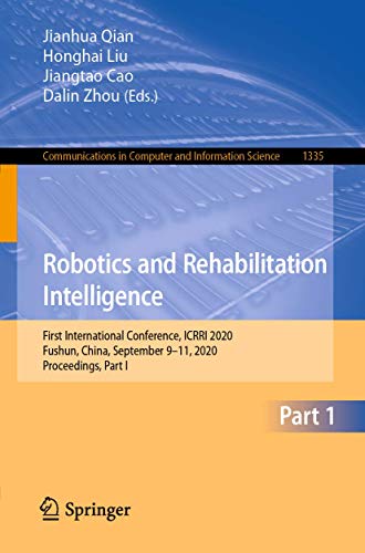 9789813349285: Robotics and Rehabilitation Intelligence: First International Conference, ICRRI 2020, Fushun, China, September 9–11, 2020, Proceedings, Part I: 1335 ... in Computer and Information Science, 1335)