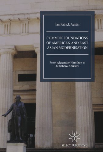 Imagen de archivo de Common Foundations of American and East Asian Modernisation: From Alexander Hamilton to Junichero Koizumi a la venta por Webbooks, Wigtown