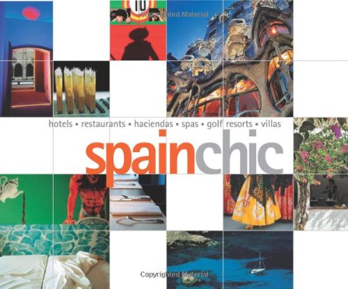 9789814155564: Spain Chic: Hotels, Restaurants, Haciendas, Spas, Golf Resorts, Villas (Chic Destinations)
