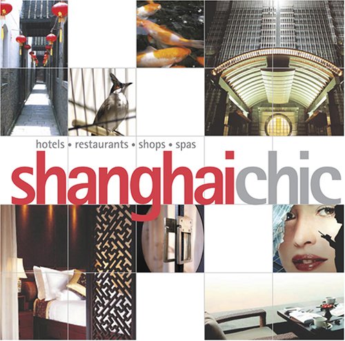 9789814155588: Shanghai Chic: Hotels, Restaurants, Shops, Spas