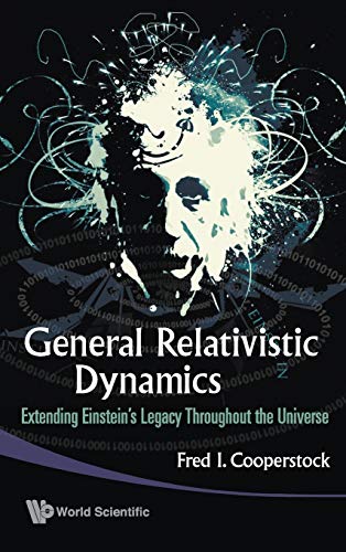 9789814271165: GENERAL RELATIVISTIC DYNAMICS: EXTENDING EINSTEIN'S LEGACY THROUGHOUT THE UNIVERSE