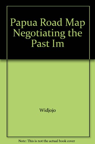 Stock image for PAPUA ROAD MAP: NEGOTIATING THE PAST IMPROVING THE PRESENT AND SECURING THE FUTURE for sale by Revaluation Books
