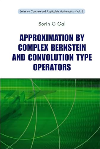 APPROXIMATION BY COMPLEX BERNSTEIN AND CONVOLUTION TYPE OPERATORS (Concrete and Applicable Mathematics) (9789814282420) by Gal, Sorin G