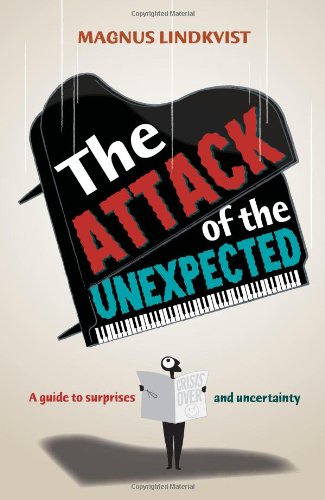 The Attack of the Unexpected: A Guide to Surprises and Uncertainty and How to Manage and Take Advantage of Them (9789814302593) by Lindkvist, Magnus