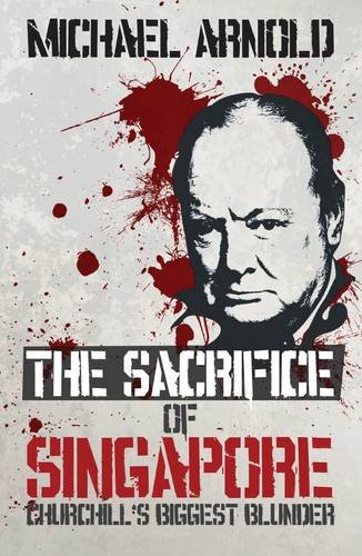 Beispielbild fr The Sacrifice of Singapore: Churchill's Biggest Blunder zum Verkauf von WorldofBooks