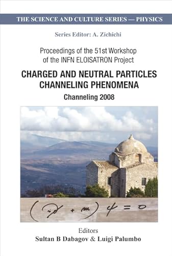 Stock image for Charged and Neutral Particles Channeling Phenomena: Channeling 2008 - Proceedings of the 51st Workshop of the Infn Eloisatron Project (Science and Culture: Physics) for sale by suffolkbooks