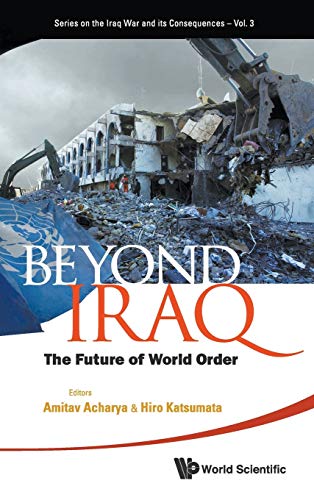 9789814324809: BEYOND IRAQ: THE FUTURE OF WORLD ORDER (The Iraq War and Its Consequences)