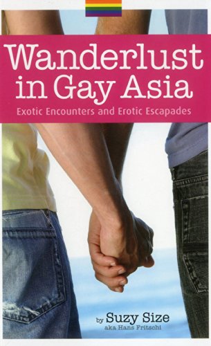 Beispielbild fr Wanderlust in Gay Asia: Exotic Encounters and Erotic Escapades zum Verkauf von medimops