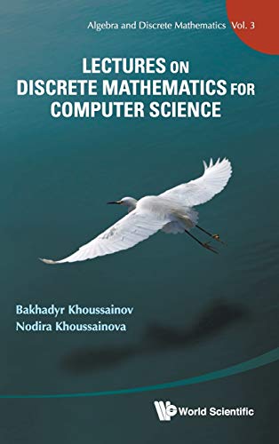 LECTURES ON DISCRETE MATHEMATICS FOR COMPUTER SCIENCE (Algebra and Discrete Mathematics) (9789814340502) by Khoussainov, Bakhadyr M; Khoussainova, Nodira