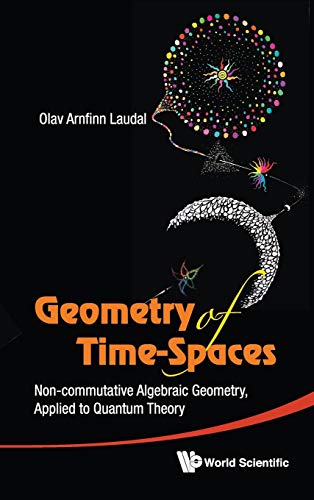 9789814343343: Geometry of Time-Spaces: Non-Commutative Algebraic Geometry, Applied to Quantum Theory