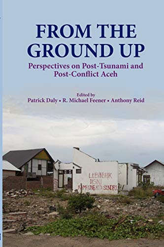 9789814345194: From the Ground Up: Perspectives on Post-Tsunami and Post-Conflict Aceh