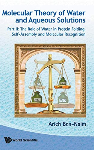 Molecular Theory of Water and Aqueous Solutions : Part II: The Role of Water in Protein Folding, Self-Assembly and Molecular Recognition - Arieh Ben-Naim