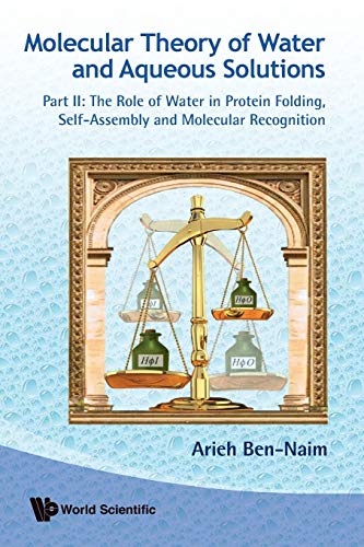 Molecular Theory of Water and Aqueous Solutions - Part II: The Role of Water in Protein Folding, Self-Assembly and Molecular Recognition - Ben-Naim, Professor of Physical Chemistry Arieh