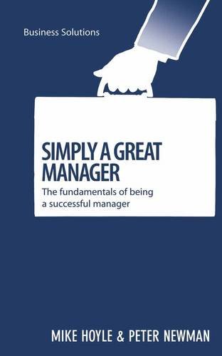 Simply a Great Manager: The Fundamentals Of Being A Successful Manager (Business Solutions) (9789814351096) by Hoye, Mike; Newman, Peter