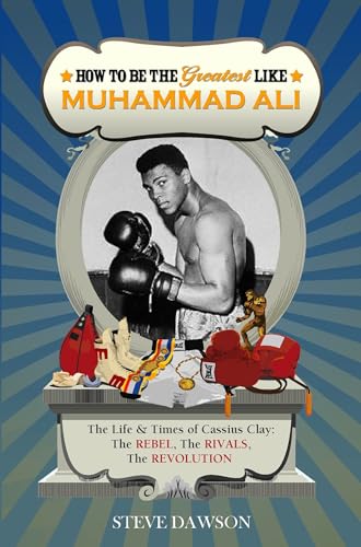 Stock image for How to be The Greatest like Muhammad Ali: The Life and Times of Muhammad Ali: The REBEL, The RIVALS, The REVOLUTION for sale by HPB-Diamond