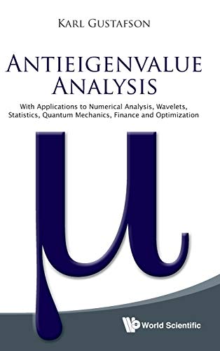 9789814366281: Antieigenvalue Analysis: With Applications to Numerical Analysis, Wavelets, Statistics, Quantum Mechanics, Finance and Optimization