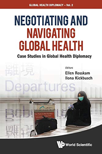 NEGOTIATING AND NAVIGATING GLOBAL HEALTH: CASE STUDIES IN GLOBAL HEALTH DIPLOMACY (9789814368032) by Rosskam, Ellen; Kickbusch, Ilona