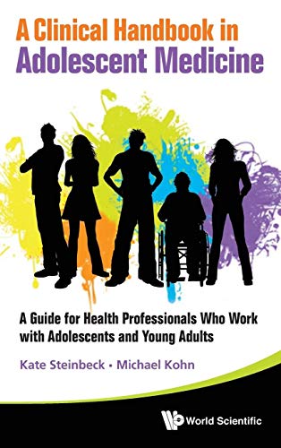 CLINICAL HANDBOOK IN ADOLESCENT MEDICINE, A: A GUIDE FOR HEALTH PROFESSIONALS WHO WORK WITH ADOLESCENTS AND YOUNG ADULTS (9789814374033) by Steinbeck, Katharine; Kohn, Michael