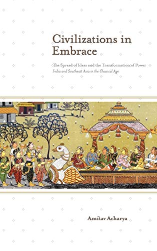 Stock image for Civilizations in Embrace: The Spread of Ideas and the Transformation of Power; India and Southeast Asia in the Classical Age for sale by More Than Words