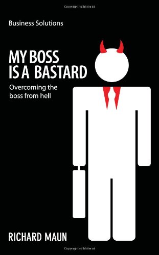 Beispielbild fr My Boss is a Bastard: Overcoming the boss from hell (BUSINESS SOLUTIONS SERIES) zum Verkauf von Reuseabook