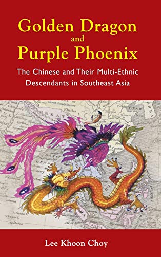 9789814383431: Golden Dragon and Purple Phoenix: The Chinese and Their Multi-Ethnic Descendants in Southeast Asia