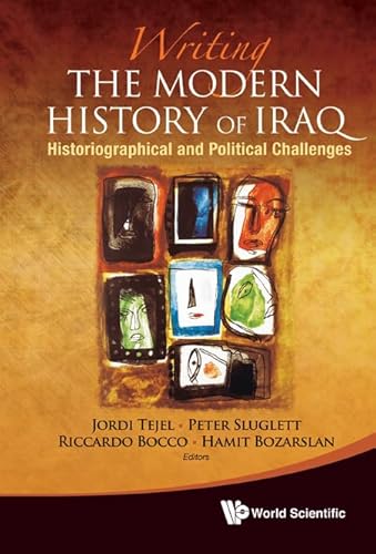 9789814390552: Writing The Modern History Of Iraq: Historiographical And Political Challenges