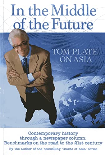 Stock image for In the Middle of the Future: Tom Plate on Asia: Contemporary History Through a Newspaper Column: Contemporary History Through a Newspaper Column: Benchmarks on the Road to the 21st Century for sale by medimops