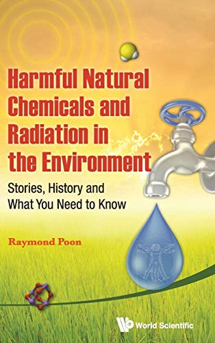 9789814412933: Harmful Natural Chemicals and Radiation in the Environment: Stories, History and What You Need to Know
