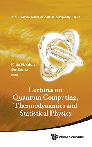 LECTURES ON QUANTUM COMPUTING, THERMODYNAMICS AND STATISTICAL PHYSICS (Kinki University Quantum Computing) (9789814425186) by Tanaka, Shu; Nakahara, Mikio