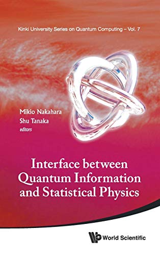 INTERFACE BETWEEN QUANTUM INFORMATION AND STATISTICAL PHYSICS (Kinki University Quantum Computing) (9789814425278) by Nakahara, Mikio; Tanaka, Shu