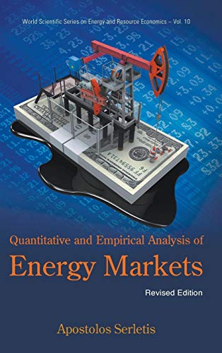 QUANTITATIVE AND EMPIRICAL ANALYSIS OF ENERGY MARKETS (REVISED EDITION) (World Scientific Series on Energy and Resource Economics, 10) (9789814436212) by Serletis, Apostolos