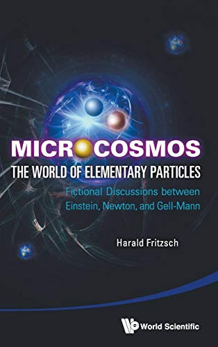 Stock image for MICROCOSMOS: THE WORLD OF ELEMENTARY PARTICLES - FICTIONAL DISCUSSIONS BETWEEN EINSTEIN, NEWTON, AND GELL-MANN for sale by suffolkbooks