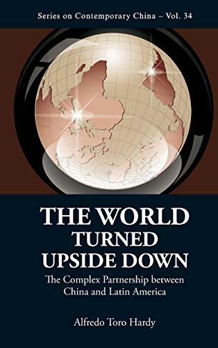 9789814452564: The World Turned Upside Down: The Complex Partnership Between China and Latin America: 34 (Series on Contemporary China)