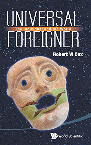 UNIVERSAL FOREIGNER: THE INDIVIDUAL AND THE WORLD (9789814452700) by Cox, Robert W