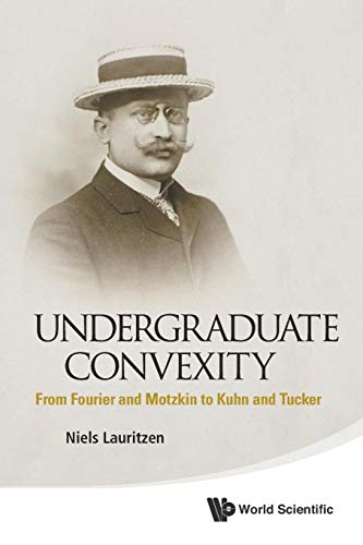 9789814452762: Undergraduate Convexity: From Fourier and Motzkin to Kuhn and Tucker